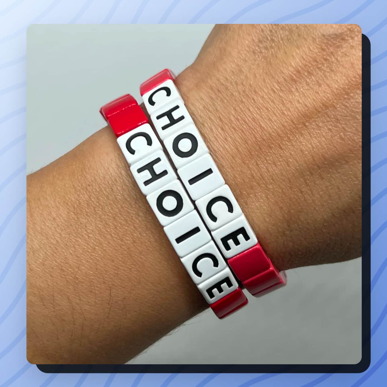 A person wearing two bracelets that say Choice